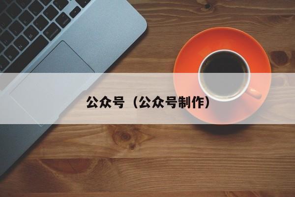 公众号（公众号制作）